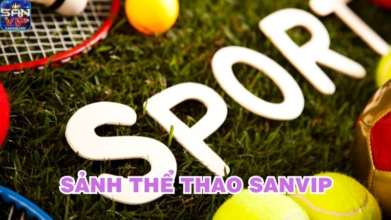 Điểm thú vị tạo nên sức hút cho thể thao Sanvip Điểm thú vị tạo nên sức hút cho thể thao Sanvip